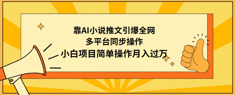 靠AI小说推文引爆全网,多平台同步操作,小白项目简单操作月入过万-财富区