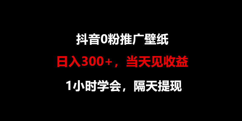 日入300+,抖音0粉推广壁纸,1小时学会,当天见收益,隔天提现-财富区