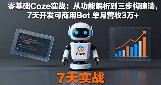 零基础Coze实战:从功能解析到三步构建法,7天开发可商用Bot 单月营收3万+-财富区