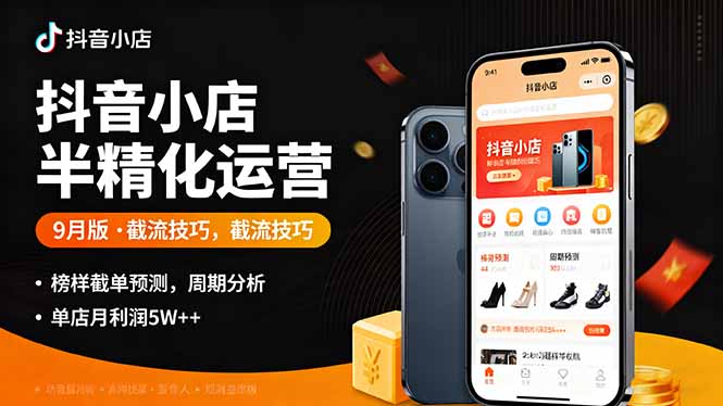 抖音小店半精细化运营9月版,截流技巧,榜单预判,周期分析,单店月利润5w+-财富区