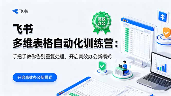 飞书 多维表格自动化训练营:手把手教你告别重复处理,开启高效办公新模式-财富区