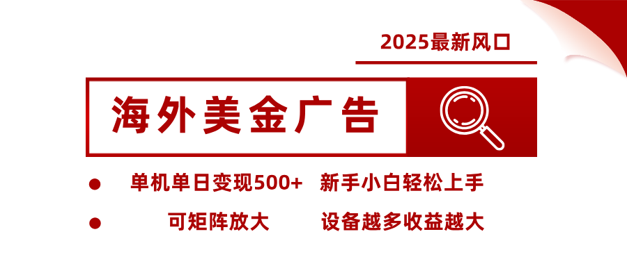 2025最新风口 海外美金广告 单机单日变现500+ 可矩阵放大 设备越多收…-财富区