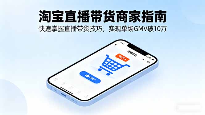 淘宝直播带货商家指南,快速掌握直播带货技巧,实现单场GMV破10万-财富区