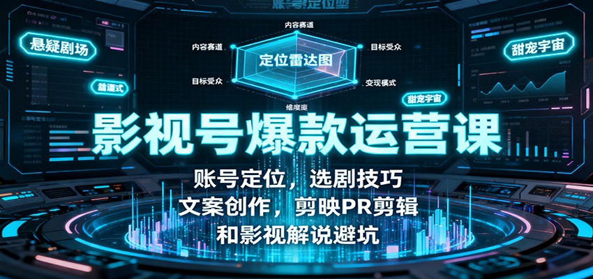 影视号爆款运营课:账号定位,选剧技巧,文案创作,剪映PR剪辑和影视解说避坑-财富区