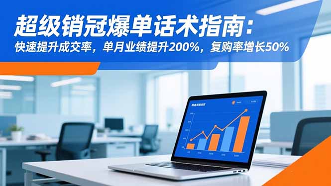 超级销冠爆单话术指南:快速提升成交率,单月业绩提升200%,复购率增长50%-财富区