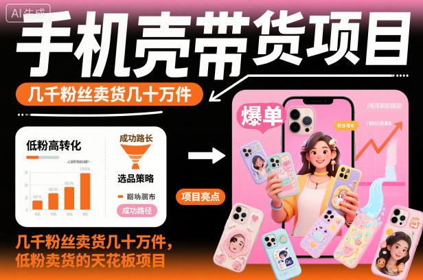 手机壳带货项目,几千粉丝卖货几十万件,短视频低粉卖货的天花板项目-财富区