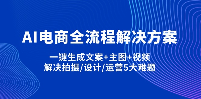 (14200期)AI电商全流程解决方案,一键生成文案+主图+视频,解决拍摄/设计/运营5大难题-财富区