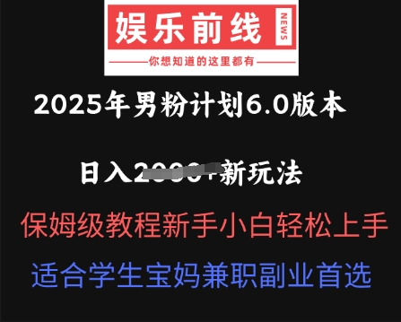 2025年男粉计划6.0版本,日入多张新玩法,保姆级教程新手小白轻松上手,适合学生宝妈兼职副业首选-财富区
